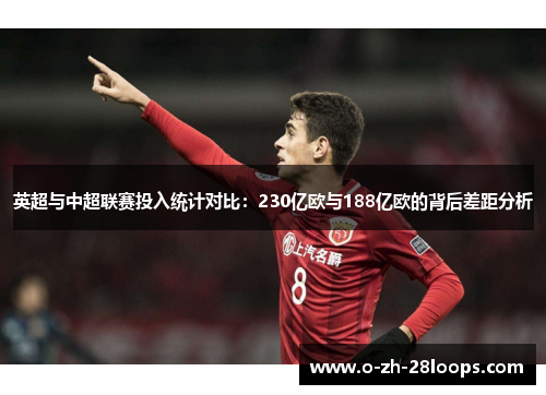 英超与中超联赛投入统计对比:230亿欧与188亿欧的背后差距分析 英超与中超联赛投入统计对比:230亿欧与188亿欧的背后差距分析