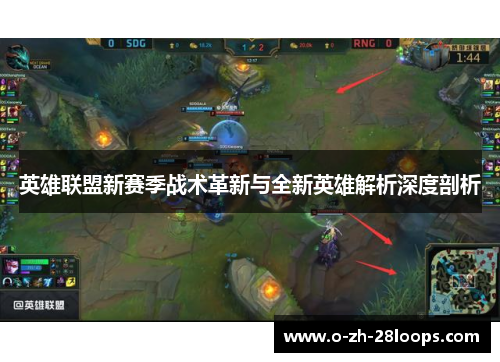 英雄联盟新赛季战术革新与全新英雄解析深度剖析