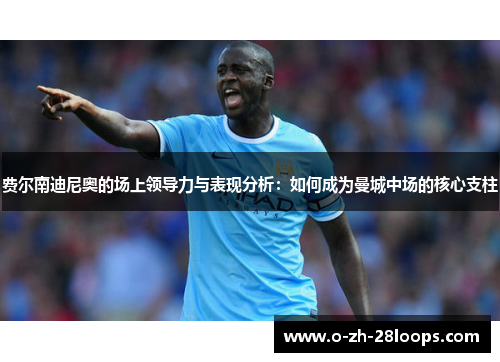 费尔南迪尼奥的场上领导力与表现分析：如何成为曼城中场的核心支柱